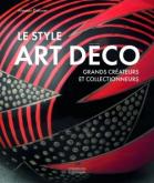 LE STYLE ART DéCO. GRANDS CRéATEURS ET COLLECTIONNEURS