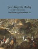 JEAN-BAPTISTE OUDRY PEINTRE DE COURRE. LES CHASSES ROYALES DE LOUIS XV