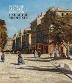 PEINDRE MARSEILLE. 1853-1878 : UNE AUTRE MODERNITé