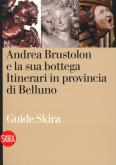 Andrea Brustolon e la sua bottega. Itinerari in provincia di Belluno