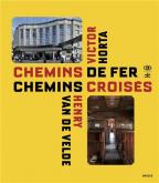 CHEMINS CROISéS.CHEMINS DE FER. VICTOR HORTA ET HENRY VAN DE VELDE