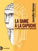 LA DAME à LA CAPUCHE - ET AUTRES TRéSORS DE LA PRéHISTOIRE