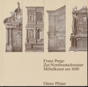 franz-pergo-zur-nordwestschweizer-mObelkunst-um-1600-abhandlungen-des-historischen-museum-basel